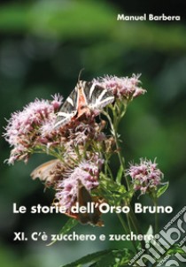 C'è zucchero e zucchero. Le storie dell'Orso Bruno. Vol. 11 libro di Barbera Manuel