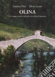 Olina. Un viaggio storico culturale con riflessi frignanesi libro di Pini Andrea; Leoni Silvio
