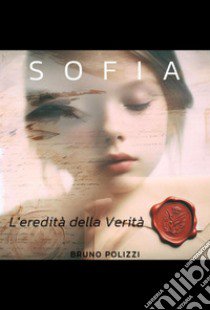 Sofia. L'eredità della verità libro di Polizzi Bruno