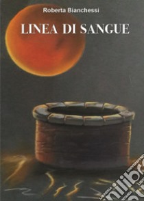 Linea di sangue libro di Bianchessi Roberta