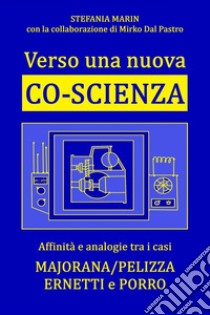 Verso una nuova co-scienza. Affinità e analogie tra i casi Majorana/Pelizza Ernetti e Porro libro di Marin Stefania; Dal Pastro Mirko