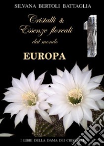 Cristalli e essenze floreali dal mondo Europa. Vol. 1 libro di Bertoli Battaglia Silvana