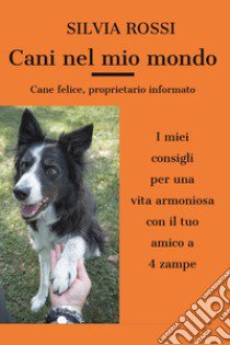 Cani del mio mondo libro di Rossi Silvia