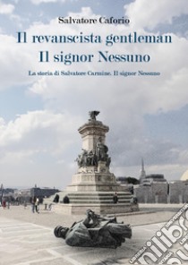 Il revanscista gentleman. Il signor Nessuno. La storia di Salvatore Carmine libro di Caforio Salvatore