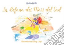 La befana dei mari del sud. Ediz. illustrata libro di Grilli Giulia