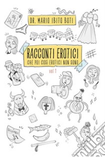 Racconti erotici. Che poi così erotici non sono. Vol. 1 libro di Ibito Boti Mario