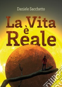 La vita è reale libro di Sacchetto Daniele