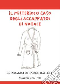 Il misterioso caso degli accappatoi di Natale. Le indagini di Ramon Baffetti libro di Testa Massimiliano