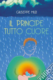 Il principe tutto cuore libro di Muzi Giuseppe