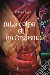 Tutta colpa di un orgasmo libro di Rojio Natasha