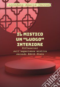 Il Mistico: un «luogo» interiore. Riflessioni sull'esperienza mistica secondo Edith Stein libro di Ceccon Loredana Amalia