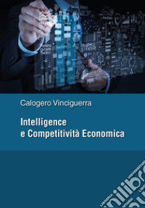 Intelligence e competitività economica libro di Vinciguerrra Calogero