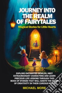 Journey into the realm of fairytales. Magical stories for little hearts libro di More Michael