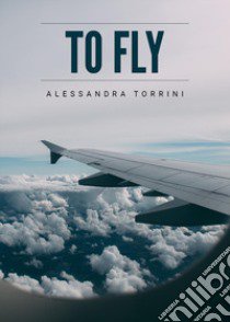 To fly libro di Torrini Alessandra