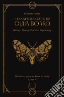 The complete guide to the Ouija board. History, theory, practice, psychology libro di Zaupa Eleonora