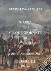 Storia delle cinque giornate di Milano. Vol. 3 libro di Paganetti Mario