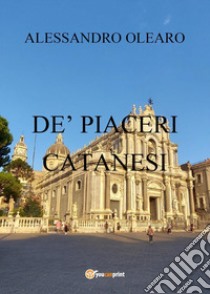 De' piaceri catanesi libro di Olearo Alessandro