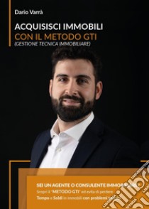 Acquisisci immobili con il metodo G.T.I. (Gestione Tecnica Immobiliare) libro di Varrà Dario