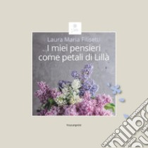 I miei pensieri come petali di Lillà libro di Filisetti Laura Maria