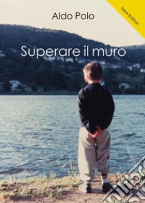 Superare il muro libro di Polo Aldo