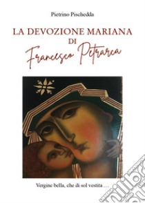 La devozione Mariana Di Francesco Petrarca libro di Pischedda Pietrino