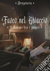 Il segreto tra i ghiacci. Fuoco nel ghiaccio. Vol. 3 libro di Dragonera