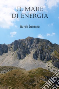 Il mare di energia libro di Aureli Lorenzo