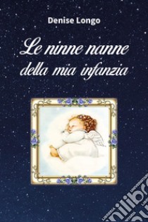 Le ninne nanne della mia infanzia libro di Longo Denise