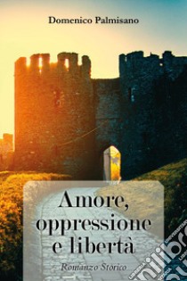 Amore, oppressione e libertà libro di Palmisano Domenico