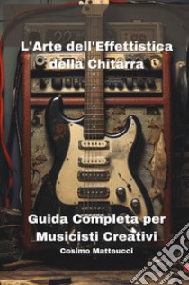 L'arte dell'effettistica della chitarra libro di Matteucci Cosimo