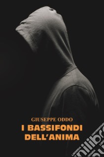 I bassifondi dell'anima libro di Oddo Giuseppe