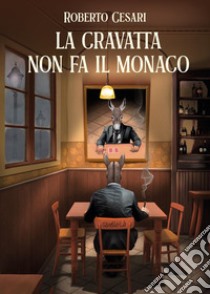 La cravatta non fa il monaco libro di Cesari Roberto