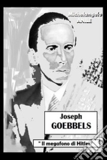 Joseph P. Goebbels. «Il megafono di Hitler» libro di Anile Michelangelo