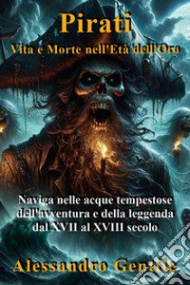 Pirati, vvita e morte nell'età dell'oro libro di Gentile Alessandro