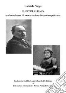 Il Naturalismo: testimonianze di una relazione franco napoletana. Emile Zola Matilde Serao Eduardo De Filippo tra letteratura, giornalismo, teatro, politiche sociali libro di Nappi Gabriele