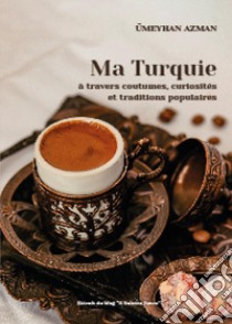 Ma Turquie à travers coutumes, curiosités et traditions populaires libro di Ümeyhan Azman