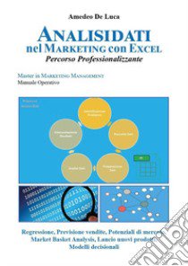 Analisi dati nel marketing con Excel. Percorso professionalizzante libro di De Luca Amedeo