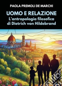 Uomo e relazione. L'antropologia filosofica di Dietrich von Hildebrand libro di Premoli De Marchi Paola