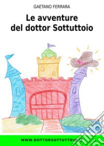 Le avventure del dottor Sottuttoio libro di Ferrara Gaetano