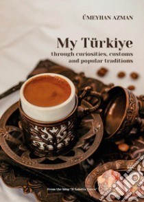 My Türkiye through curiosities, customs and popular traditions libro di Ümeyhan Azman