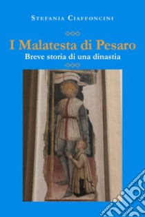 I Malatesta di Pesaro. Breve storia di una dinastia libro di Ciaffoncini Stefania