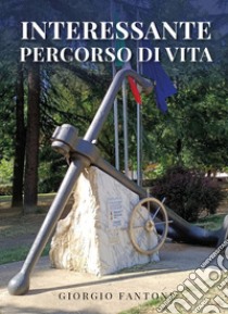 Interessante percorso di vita libro di Fantoni Giorgio