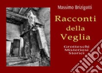 Racconti della veglia. Grotteschi, misteriosi, storici libro di Brizigotti Massimo