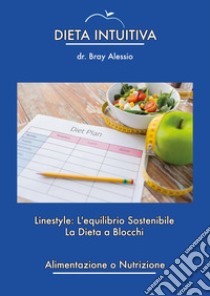 Dieta intuitiva. Linestyle: l'equilibrio sostenibile. La dieta a blocchi libro di Bray Alessio