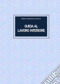 Guida al lavoro interiore libro di Giacco Maria Francesca