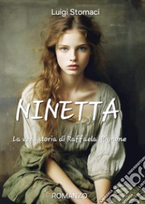 Ninetta. La vera storia di Raffaella Pignone libro di Stomaci Luigi