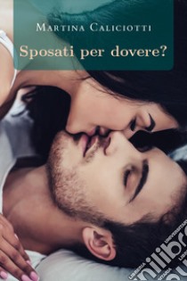 Sposati per dovere? libro di Caliciotti Martina