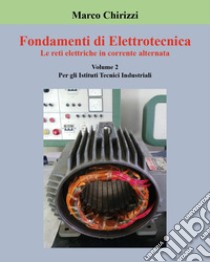 Fondamenti di elettrotecnica. Vol. 2: Le reti elettriche in corrente alternata libro di Chirizzi Marco