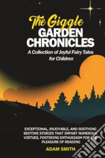 The giggle garden chronicles. A collection of joyful fairy tales for children libro di Smith Adam