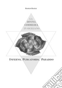 La Divina Commedia in dialetto siciliano. Inferno, Purgatorio, Paradiso libro di Bacile Basilio